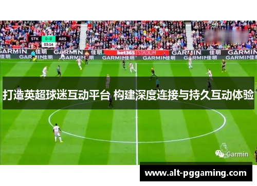 打造英超球迷互动平台 构建深度连接与持久互动体验