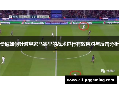 曼城如何针对皇家马德里的战术进行有效应对与反击分析