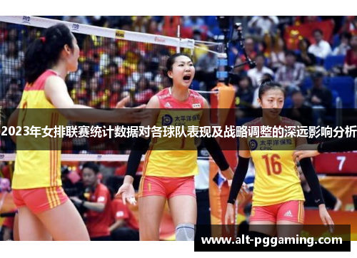 2023年女排联赛统计数据对各球队表现及战略调整的深远影响分析