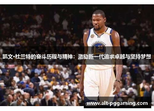 凯文·杜兰特的奋斗历程与精神：激励新一代追求卓越与坚持梦想