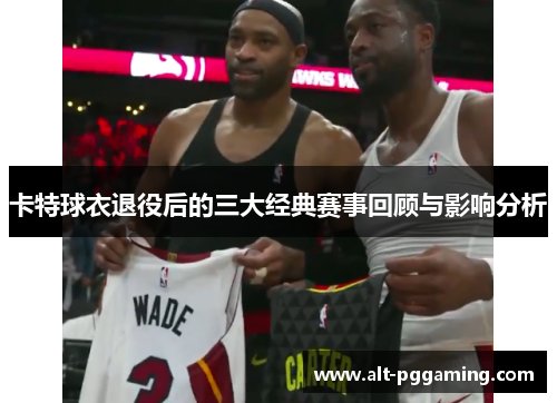 卡特球衣退役后的三大经典赛事回顾与影响分析