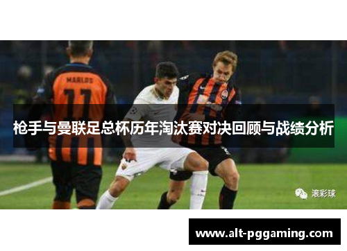 枪手与曼联足总杯历年淘汰赛对决回顾与战绩分析