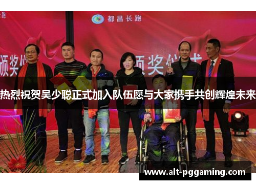 热烈祝贺吴少聪正式加入队伍愿与大家携手共创辉煌未来