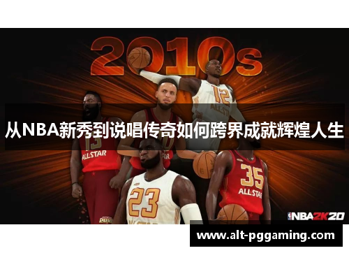 从NBA新秀到说唱传奇如何跨界成就辉煌人生