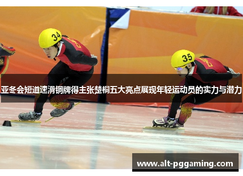亚冬会短道速滑铜牌得主张楚桐五大亮点展现年轻运动员的实力与潜力
