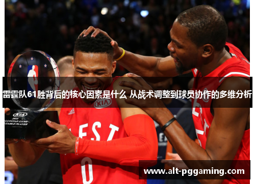 雷霆队61胜背后的核心因素是什么 从战术调整到球员协作的多维分析