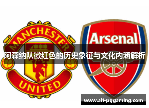 阿森纳队徽红色的历史象征与文化内涵解析 阿森纳队徽红色的历史象征与文化内涵解析