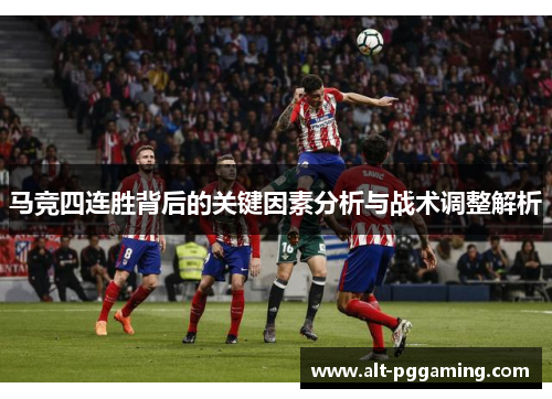 马竞四连胜背后的关键因素分析与战术调整解析