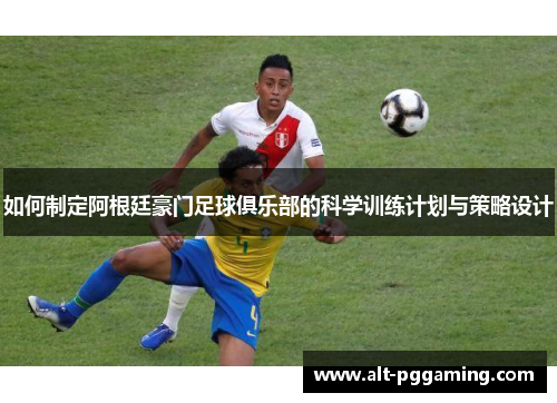 如何制定阿根廷豪门足球俱乐部的科学训练计划与策略设计