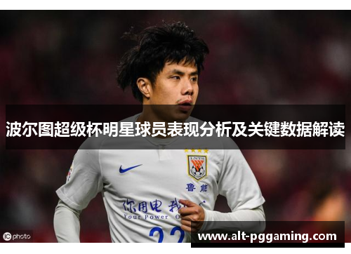 波尔图超级杯明星球员表现分析及关键数据解读