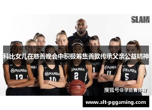 科比女儿在慈善晚会中积极筹集善款传承父亲公益精神 科比女儿在慈善晚会中积极筹集善款传承父亲公益精神