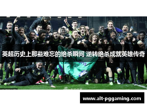 英超历史上那些难忘的绝杀瞬间 逆转绝杀成就英雄传奇 英超历史上那些难忘的绝杀瞬间 逆转绝杀成就英雄传奇